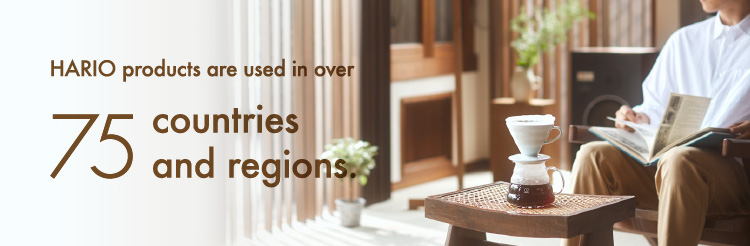 HARIO products are used in over 5 countries and regions.